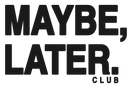 Maybe Later Club - Home